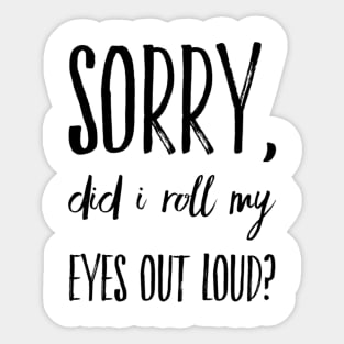 Sorry did I roll my eyes out loud funny sarcasm quote and sayings Sticker